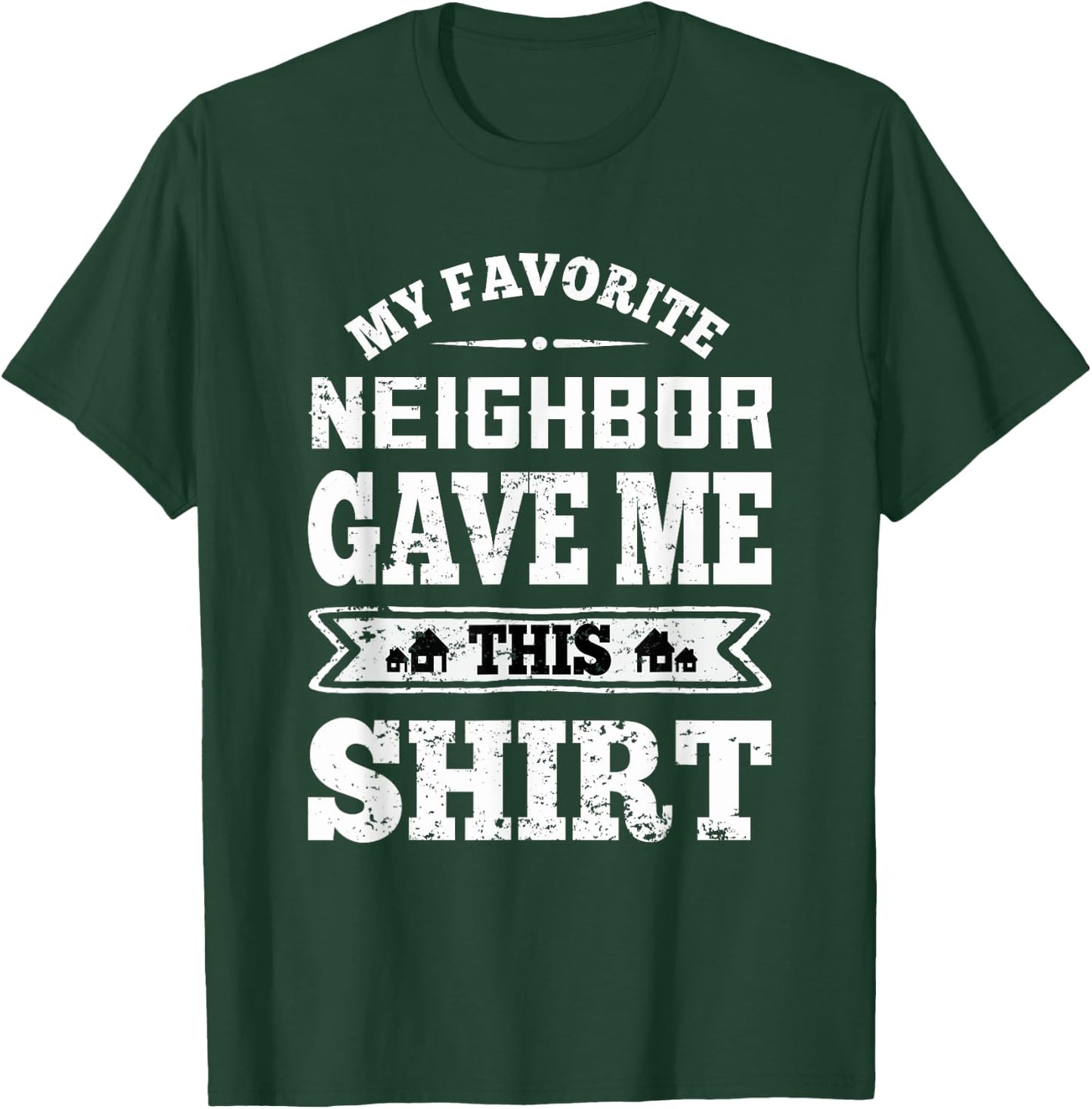 My Favorite Neighbor Gave Me This Funny Distressed T-Shirt - T-Shirt | Forest