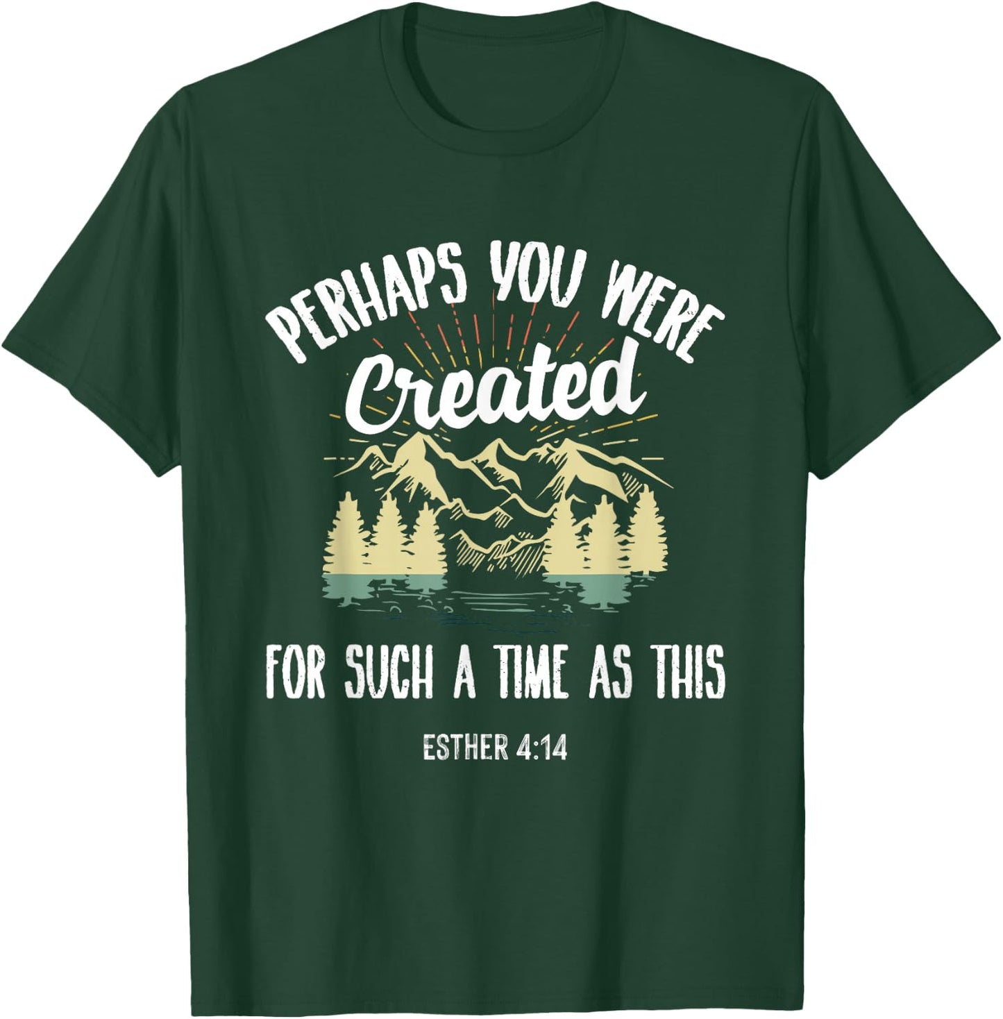 Perhaps You Were Created For Such A Time As This T-Shirt - T-Shirt | Forest