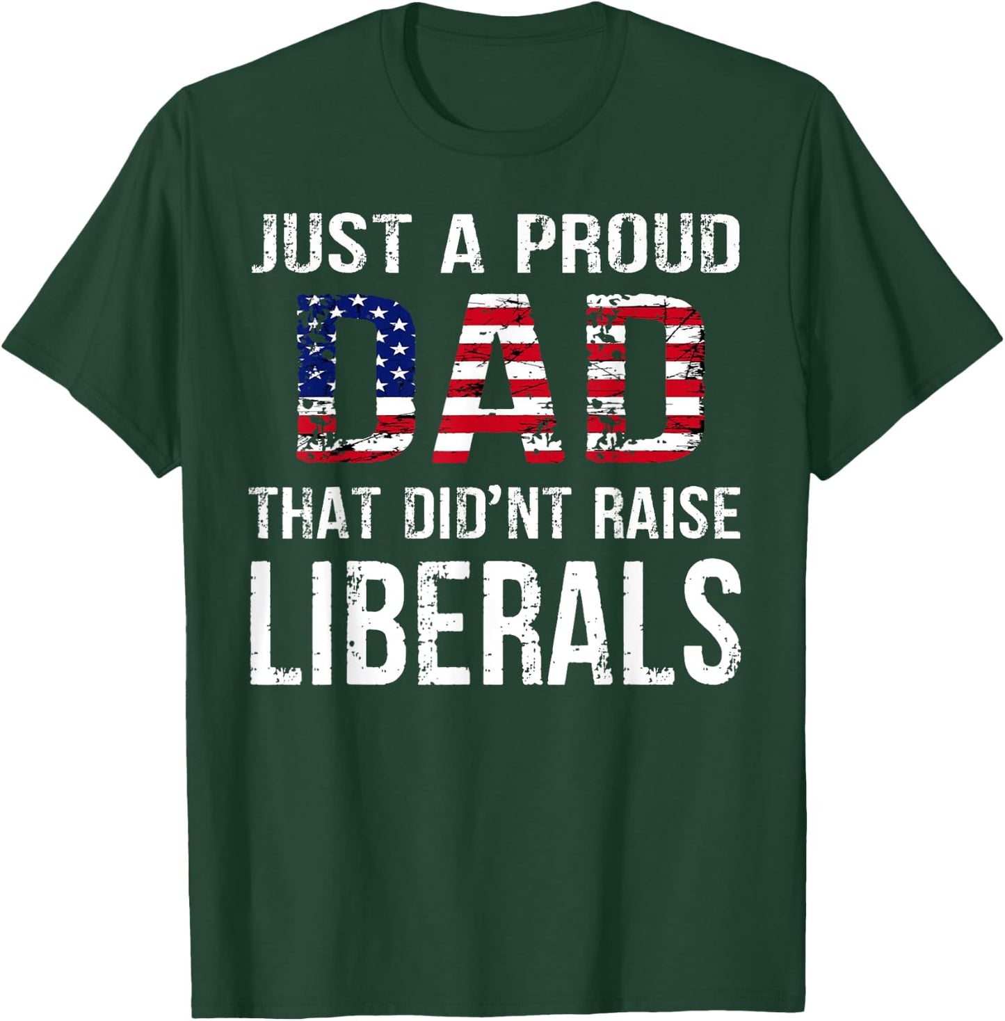 Men Just A Proud Dad That Didn't Raise Liberals Father's Day T-Shirt - T-Shirt | Forest