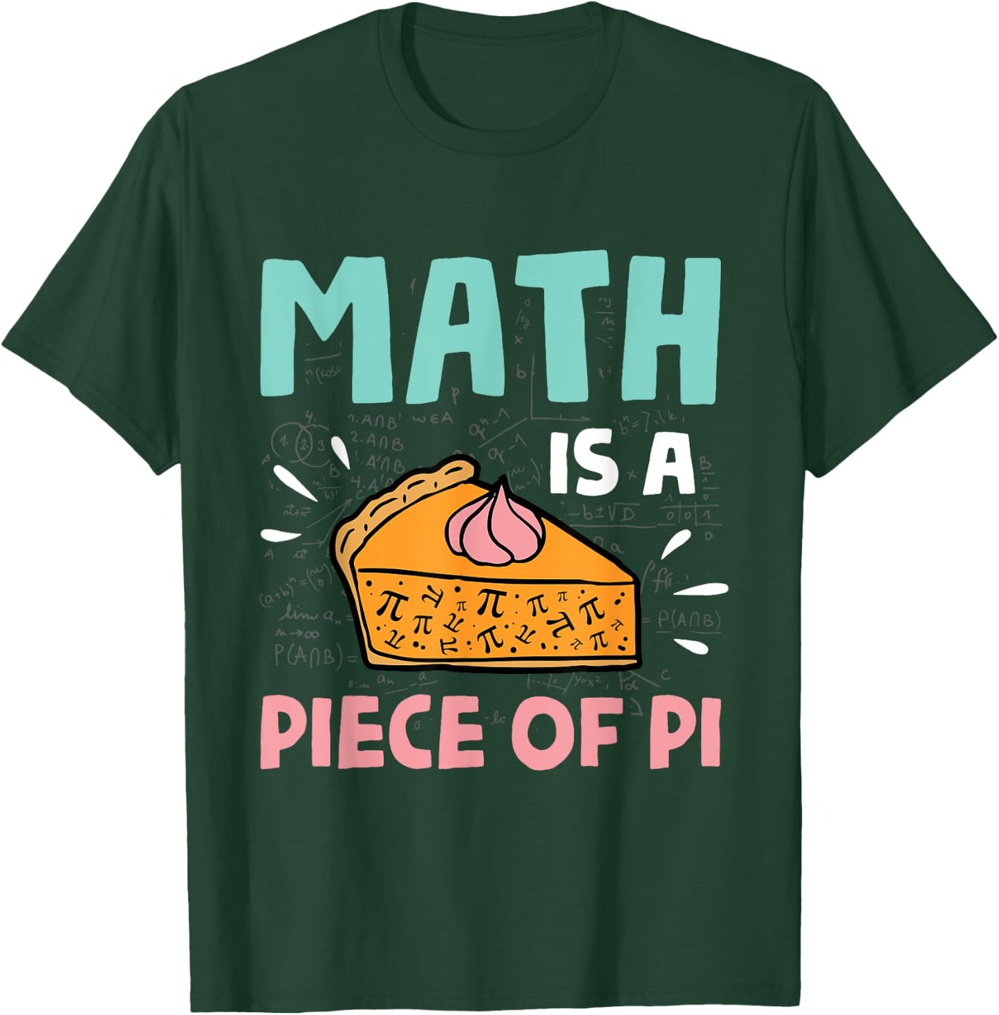 Math is a Piece of Pie - Pi Day & Math Lover Gift T-Shirt - T-Shirt | Forest