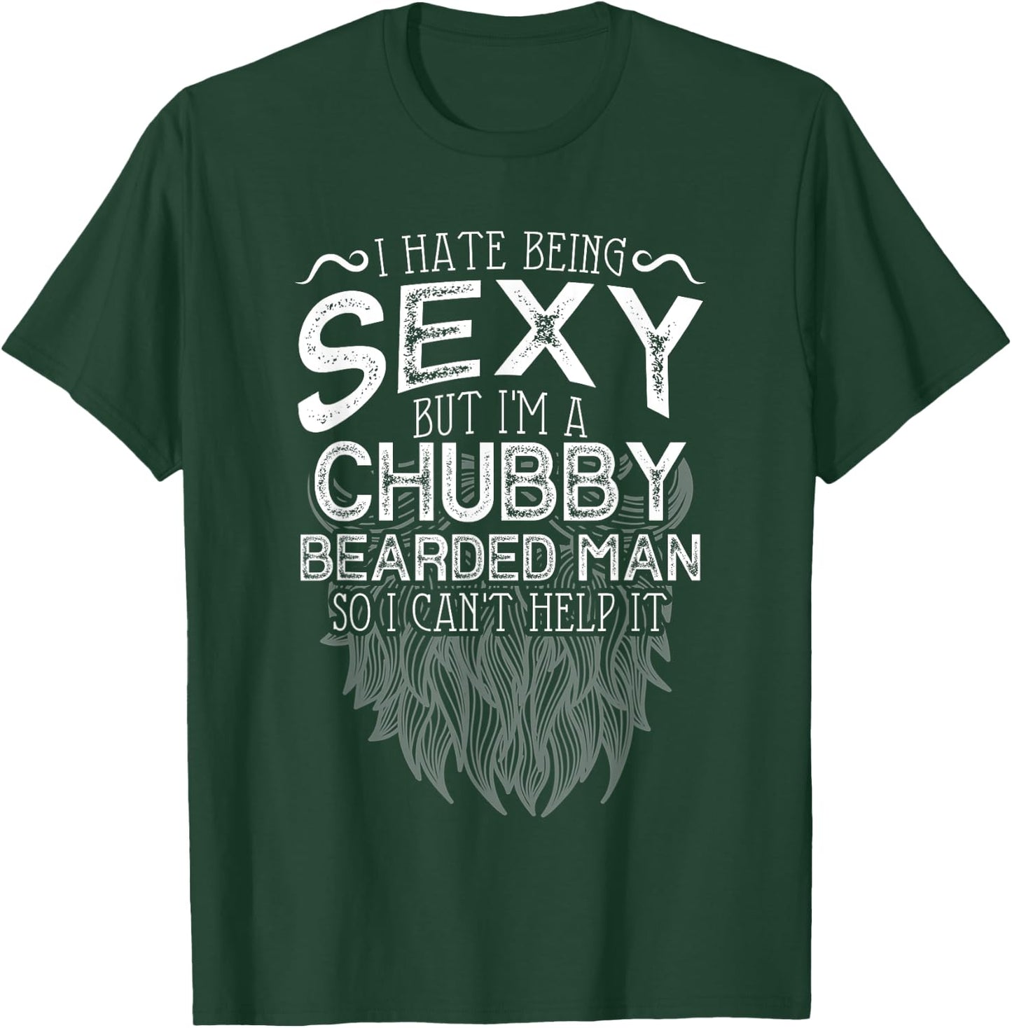 I Hate Being Sexy But I'm A Chubby Bearded Man Husband T-Shirt - T-Shirt | Forest