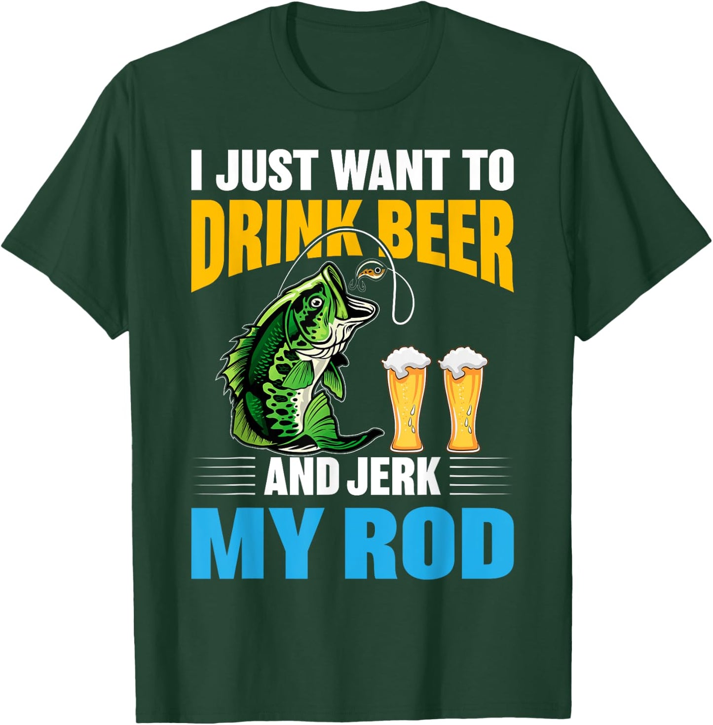 I Just want To drink Beer and Jerk My Rod Funny Fishing Gift T-Shirt - T-Shirt | Forest