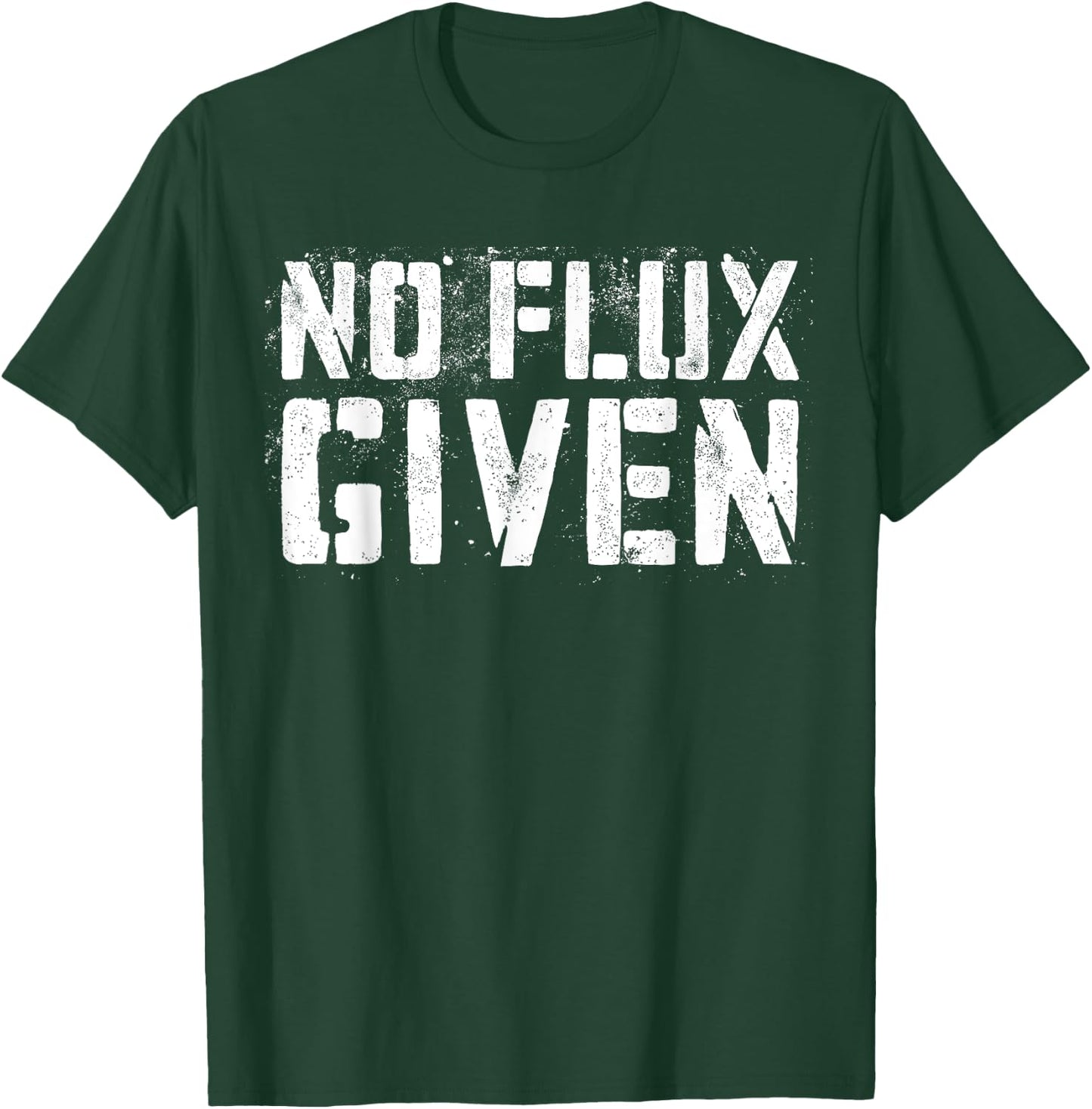 No Flux Given Shirt Men Women Welder Funny Welding T-Shirt - T-Shirt | Forest