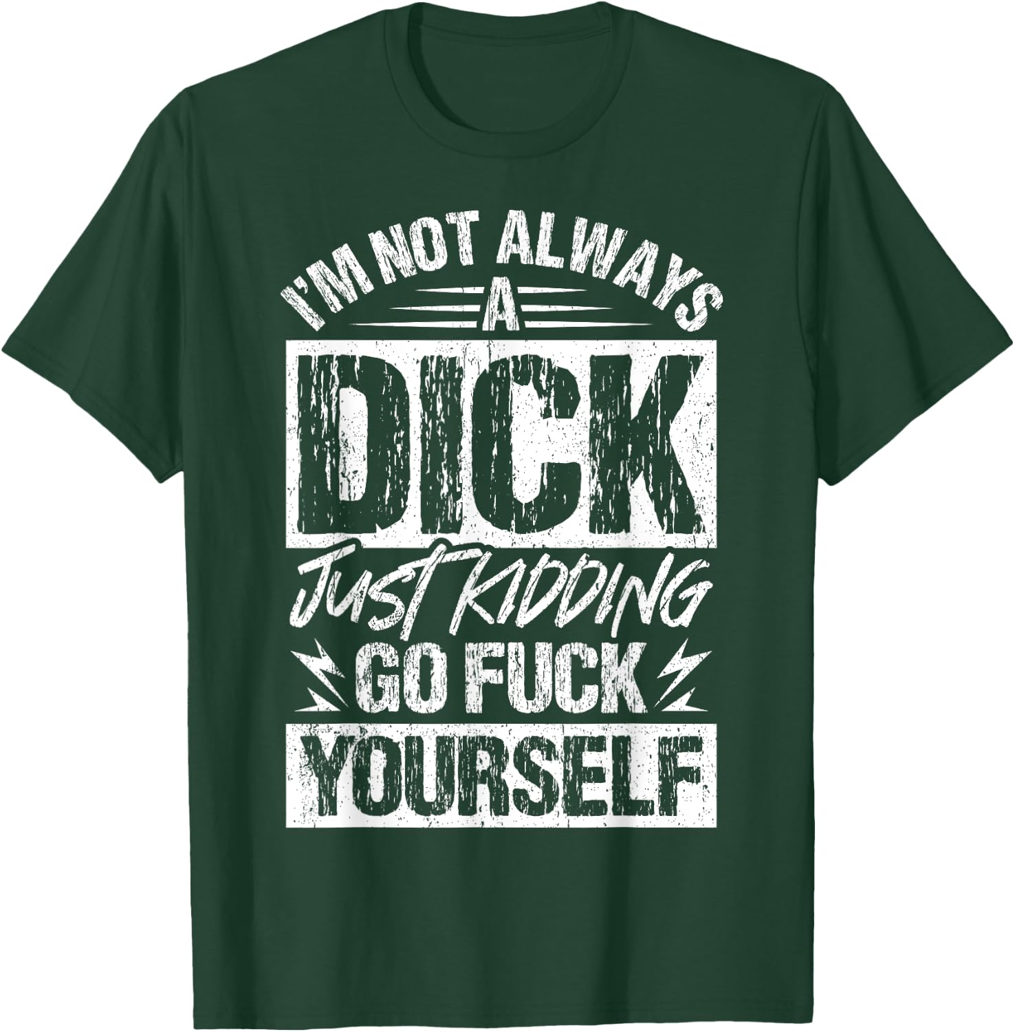 I'm Not Always A Dick - Just Kidding Go Fuck Yourself T-Shirt - T-Shirt | Forest