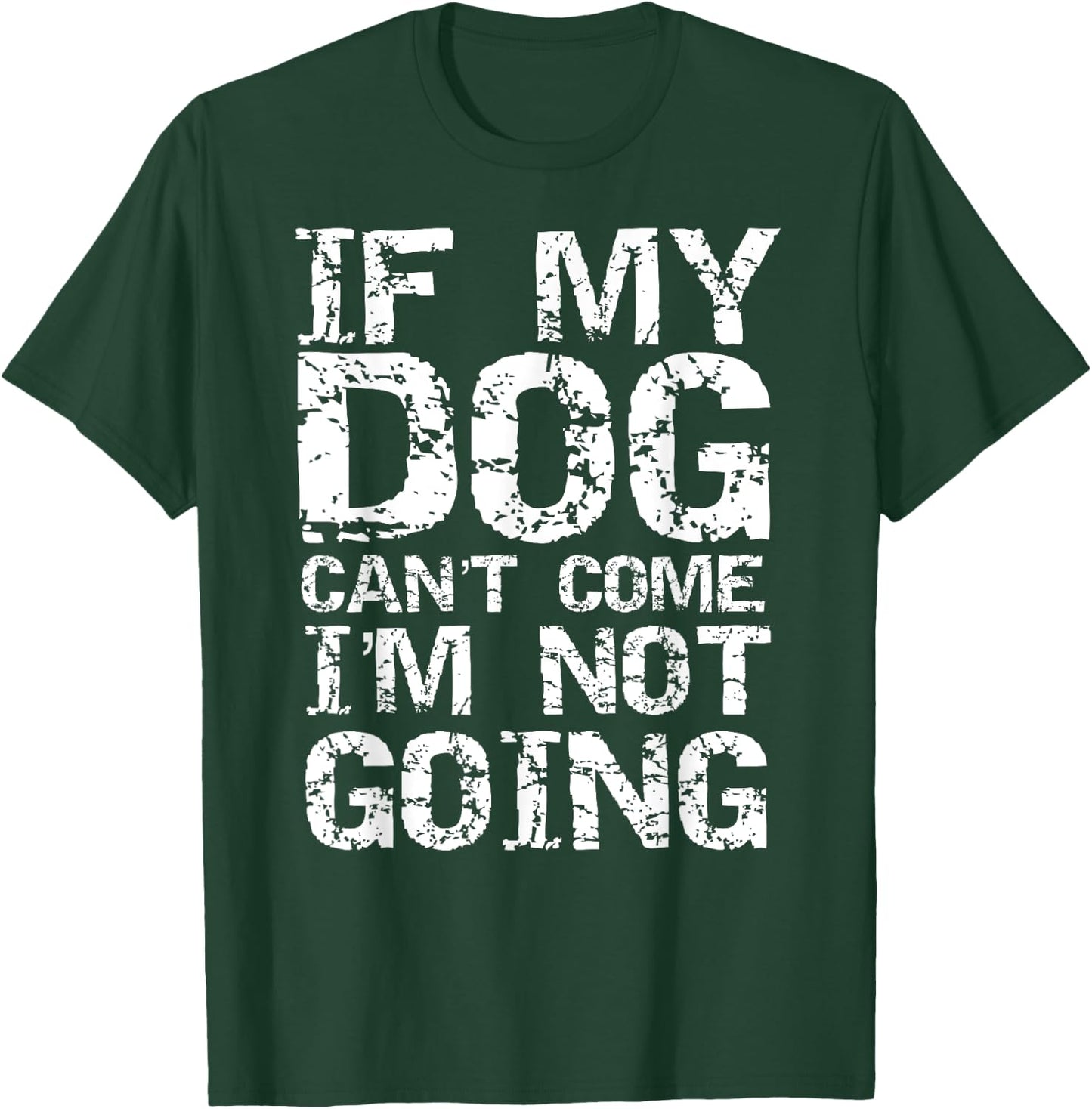 Funny Dog Owner Gift If My Dog Can't Come I'm Not Going T-Shirt - T-Shirt | Forest