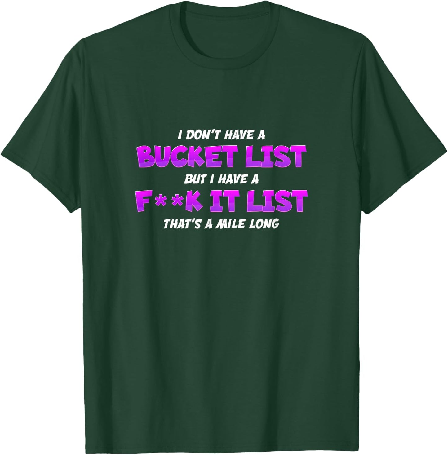 I Don't Have A Bucket List But I Have A Fuck It List - Funny T-Shirt - T-Shirt | Forest