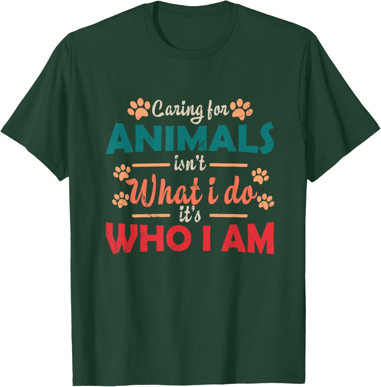 Caring For Animals isn't What I Do It's Who I Am Dog Lover T-Shirt - T-Shirt | Forest