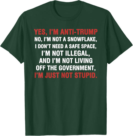 Yes I'm Anti-Trump I'm not a Snowflake I'm just not Stupid T-Shirt - T-Shirt | Forest