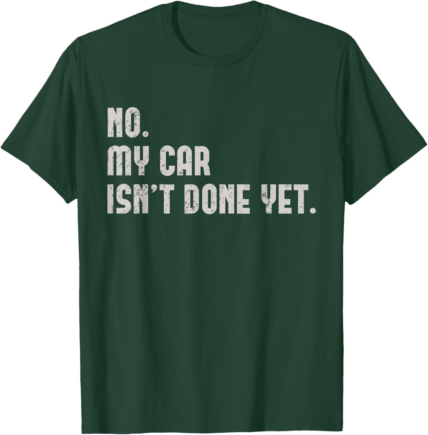 No, My Car Isn't Done Yet Funny Car Guy Car Mechanic Garage T-Shirt - T-Shirt | Forest