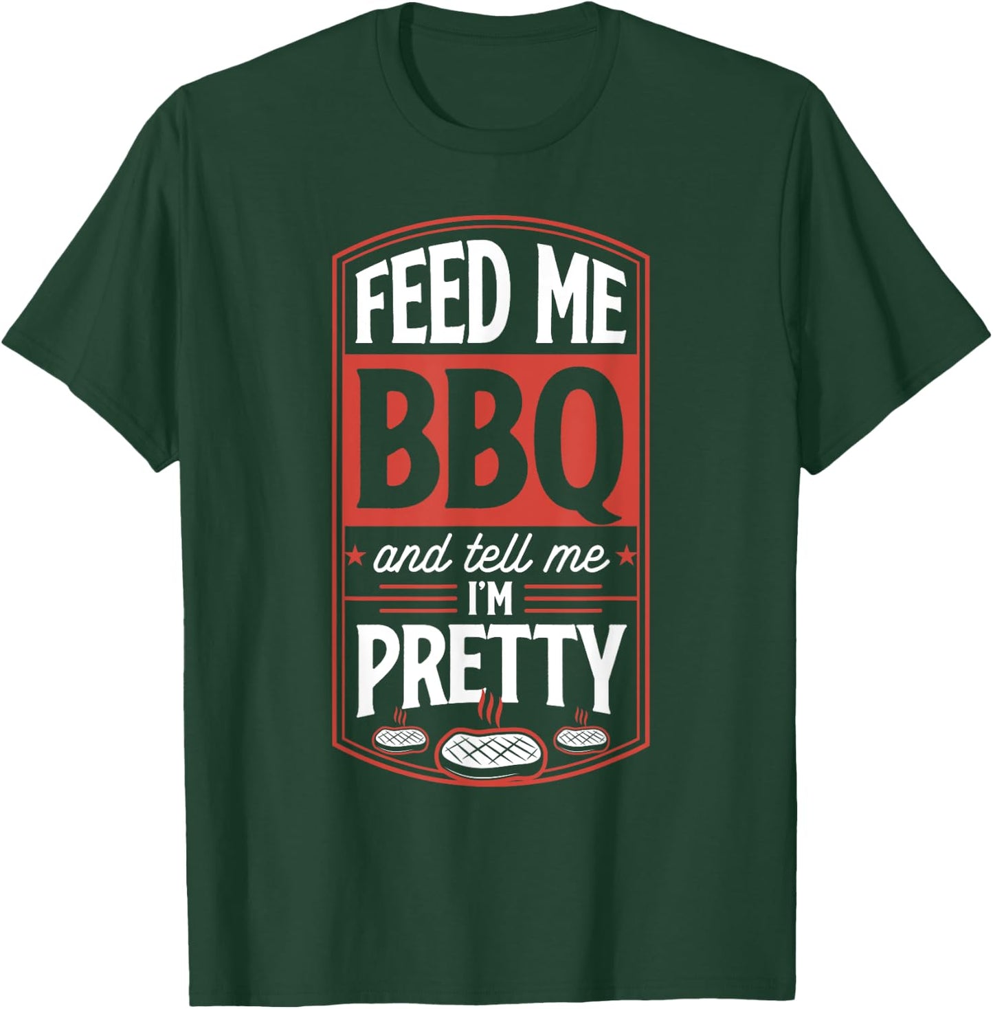 Feed Me BBQ And Tell Me I'm Pretty - Funny Steak Grilling T-Shirt - T-Shirt | Forest
