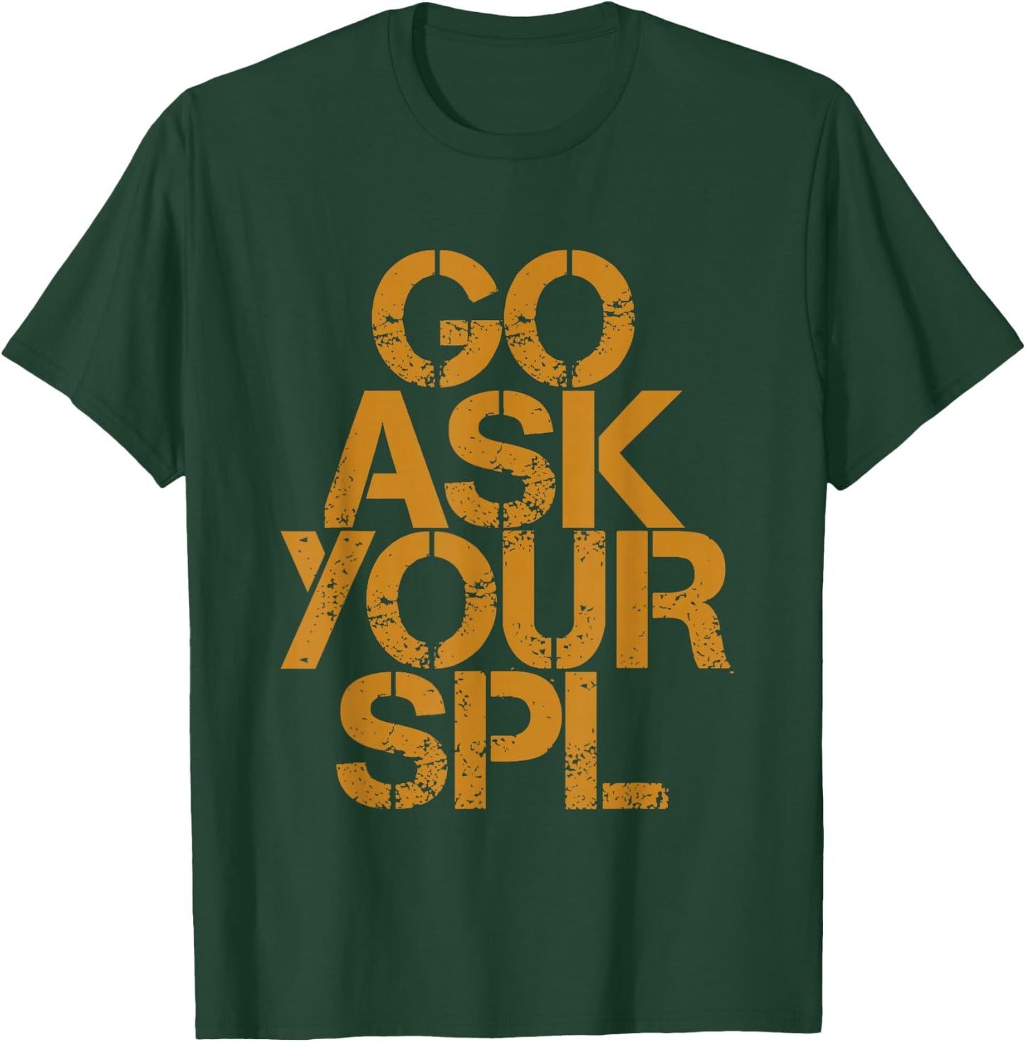 Go Ask Your Spl T-Shirt - T-Shirt | Forest