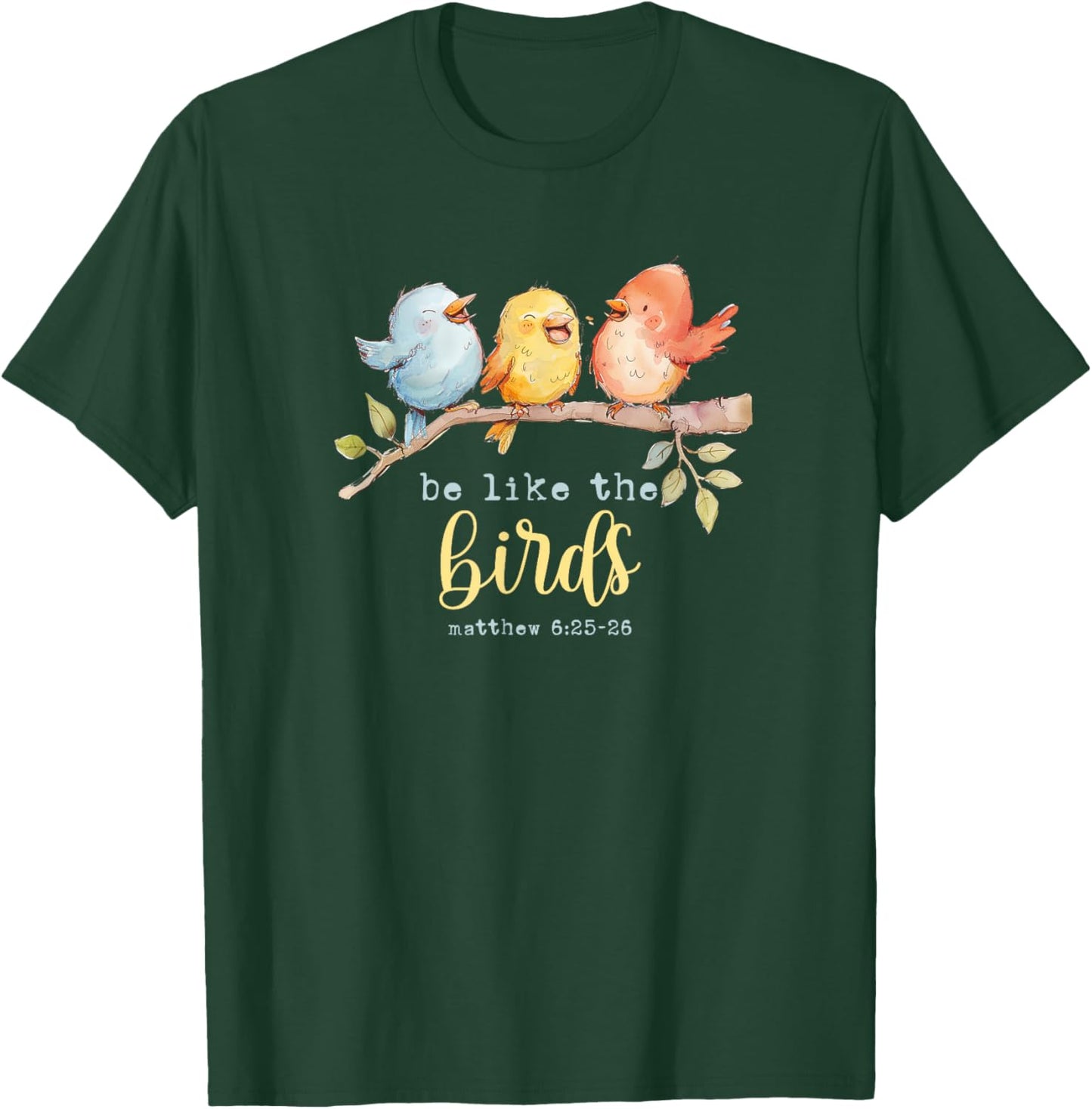 Be Like The Birds Matthew 6:25-26 Bird Lover Christian Bible T-Shirt - T-Shirt | Forest