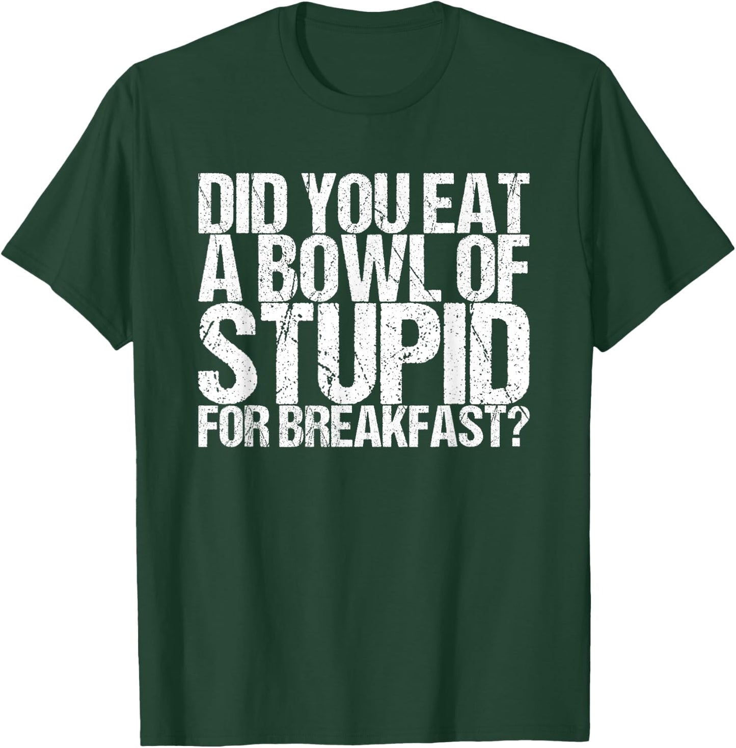 Have you eaten a bowl stupid for breakfast T-Shirt - T-Shirt | Forest