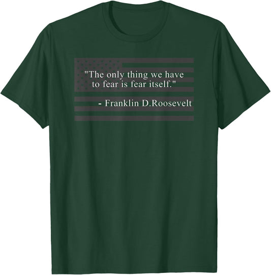 The Only Thing We Have to Fear is Fear Itself Fdr Roosevelt T-Shirt - T-Shirt | Forest