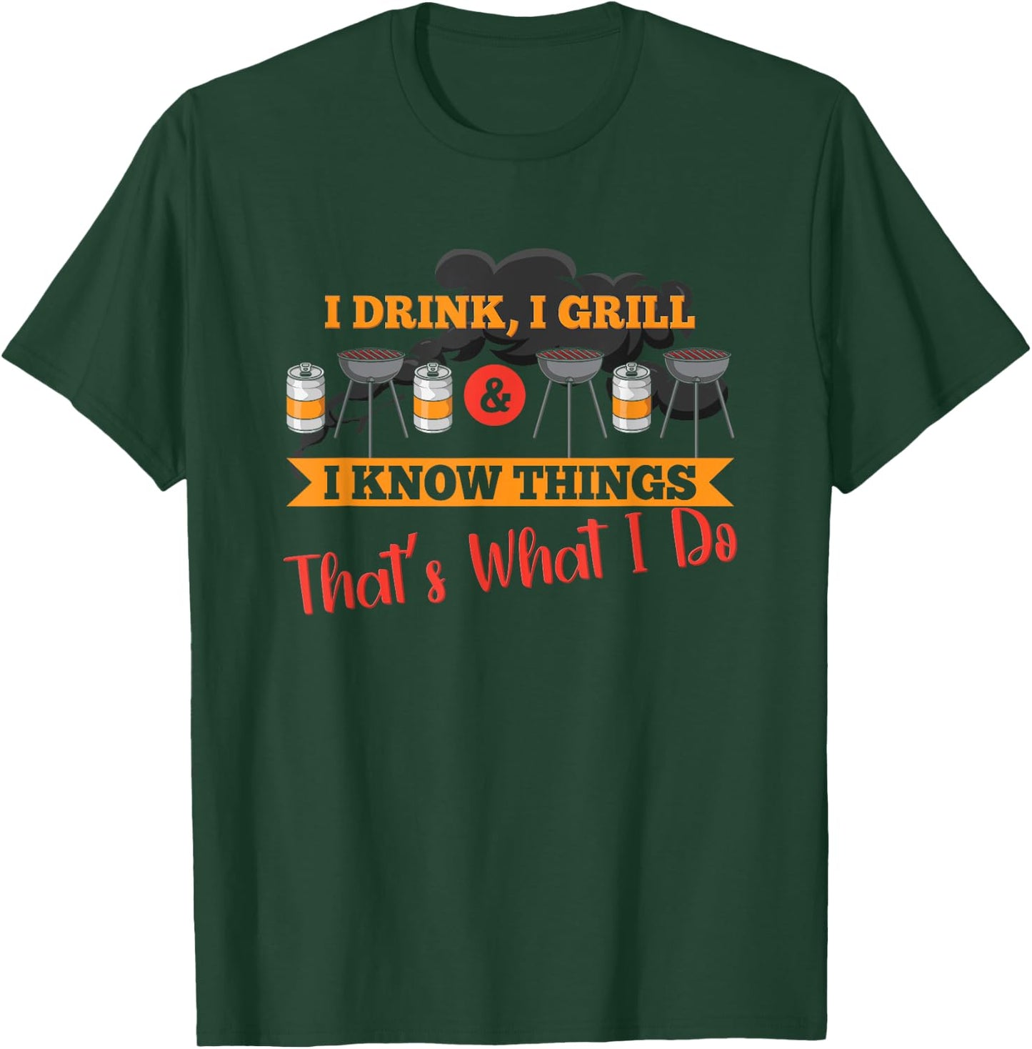 I drink, I grill, I know things, that's what I do T-Shirt - T-Shirt | Forest