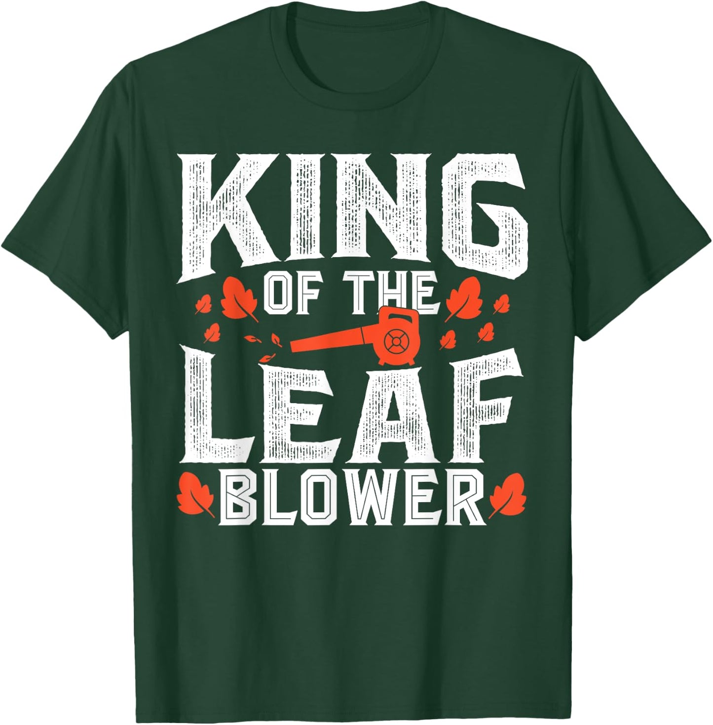 Gardening King Of The Leaf Blower Funny Leaf T-Shirt - T-Shirt | Forest