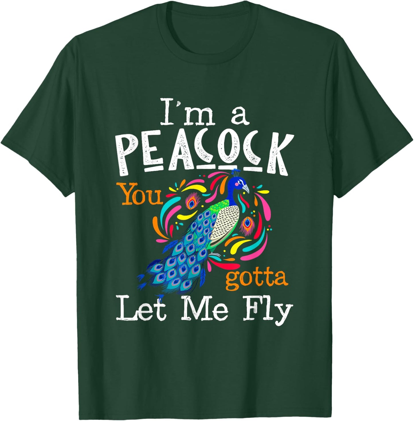I'm A Peacock You Gotta Let Me Fly T-Shirt - T-Shirt | Forest