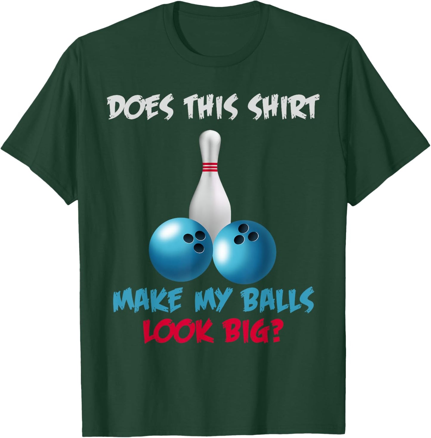 Does This Shirt Make My Balls Look Big Funny Bowling T-Shirt - T-Shirt | Forest