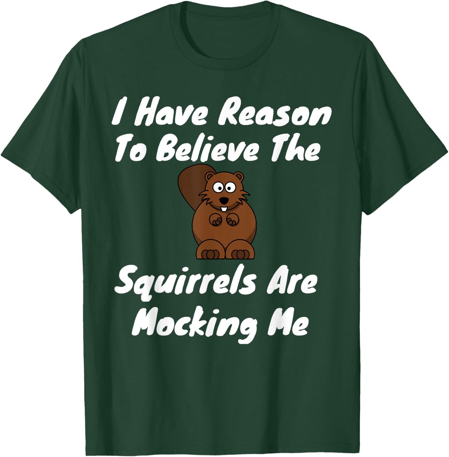 I Have Reason To Believe The Squirrels Are Mocking Me T-Shirt - T-Shirt | Forest