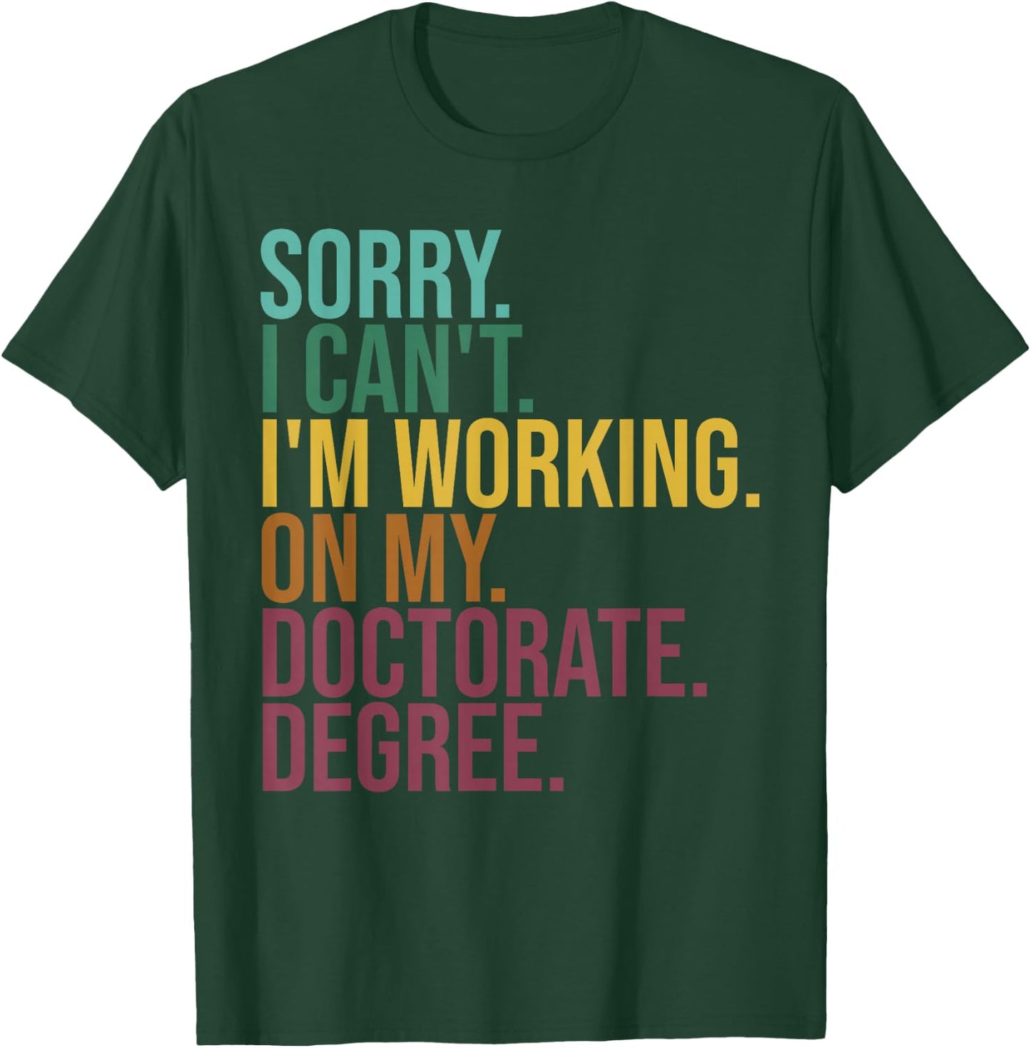 Funny Dissertation Gifts, Sorry I Can't Working On Doctorate T-Shirt - T-Shirt | Forest