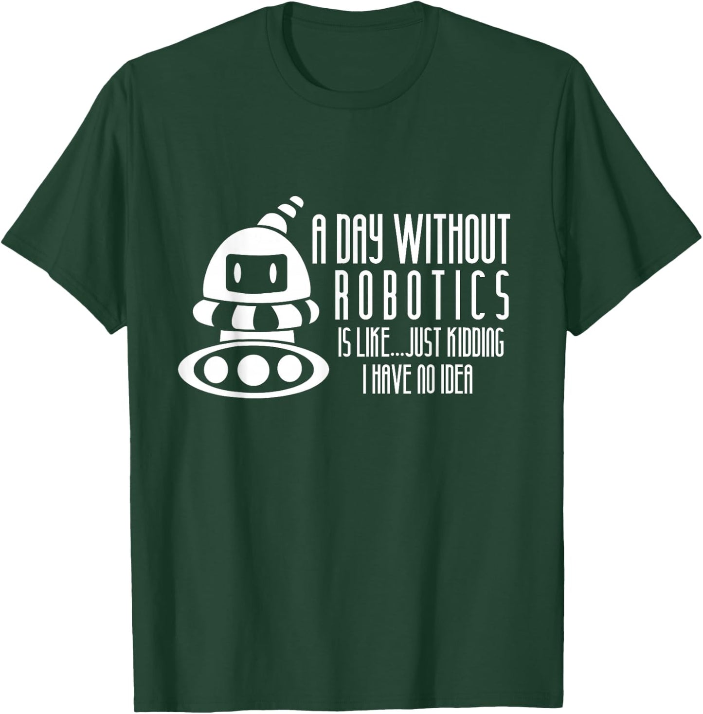 Robotics Build Robots A Day Without Robotics T-Shirt - T-Shirt | Forest
