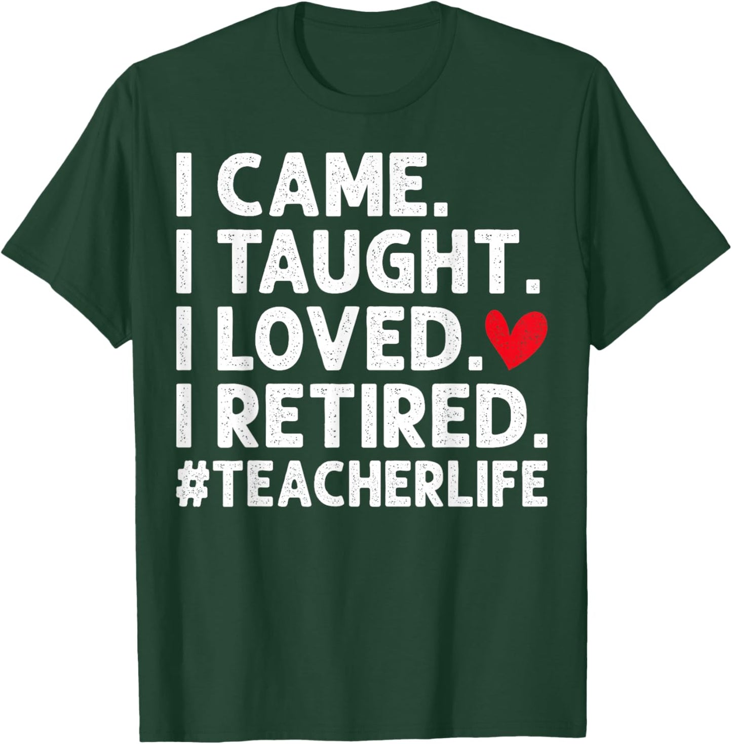 I Came I Taught I Loved I Retired Teacher Retirement T-Shirt - T-Shirt | Forest