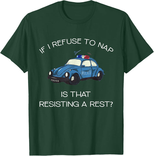 If I Refuse To Nap Is That Resisting A Rest Funny Newborn T-Shirt - T-Shirt | Forest