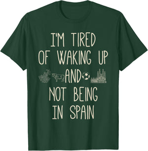 I'm Tired of Waking Up and Not Being in Spain - Funny Spain T-Shirt - T-Shirt | Forest