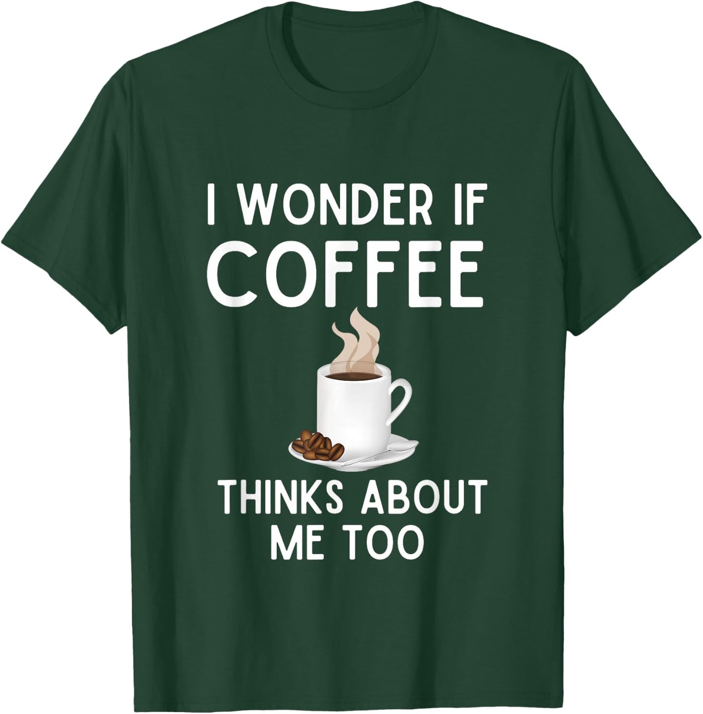 I Wonder If Coffee Thinks About Me Too Funny Coffee Humor T-Shirt - T-Shirt | Forest