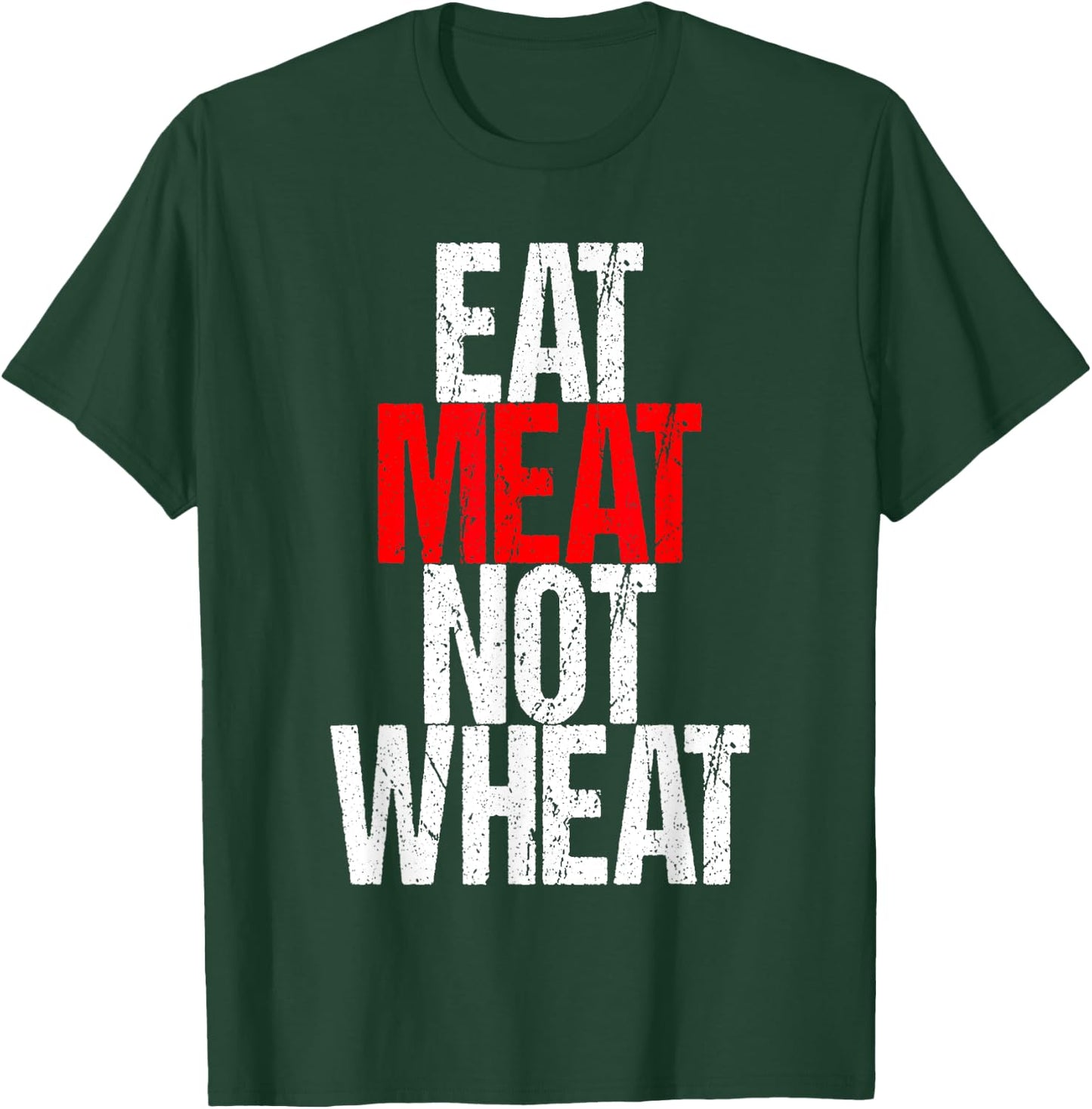 Eat Meat Not Wheat Funny Meat Eater Carnivore T-Shirt - T-Shirt | Forest