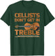 Cellists Don't Get In Treble Cello Lover T-Shirt - T-Shirt | Forest