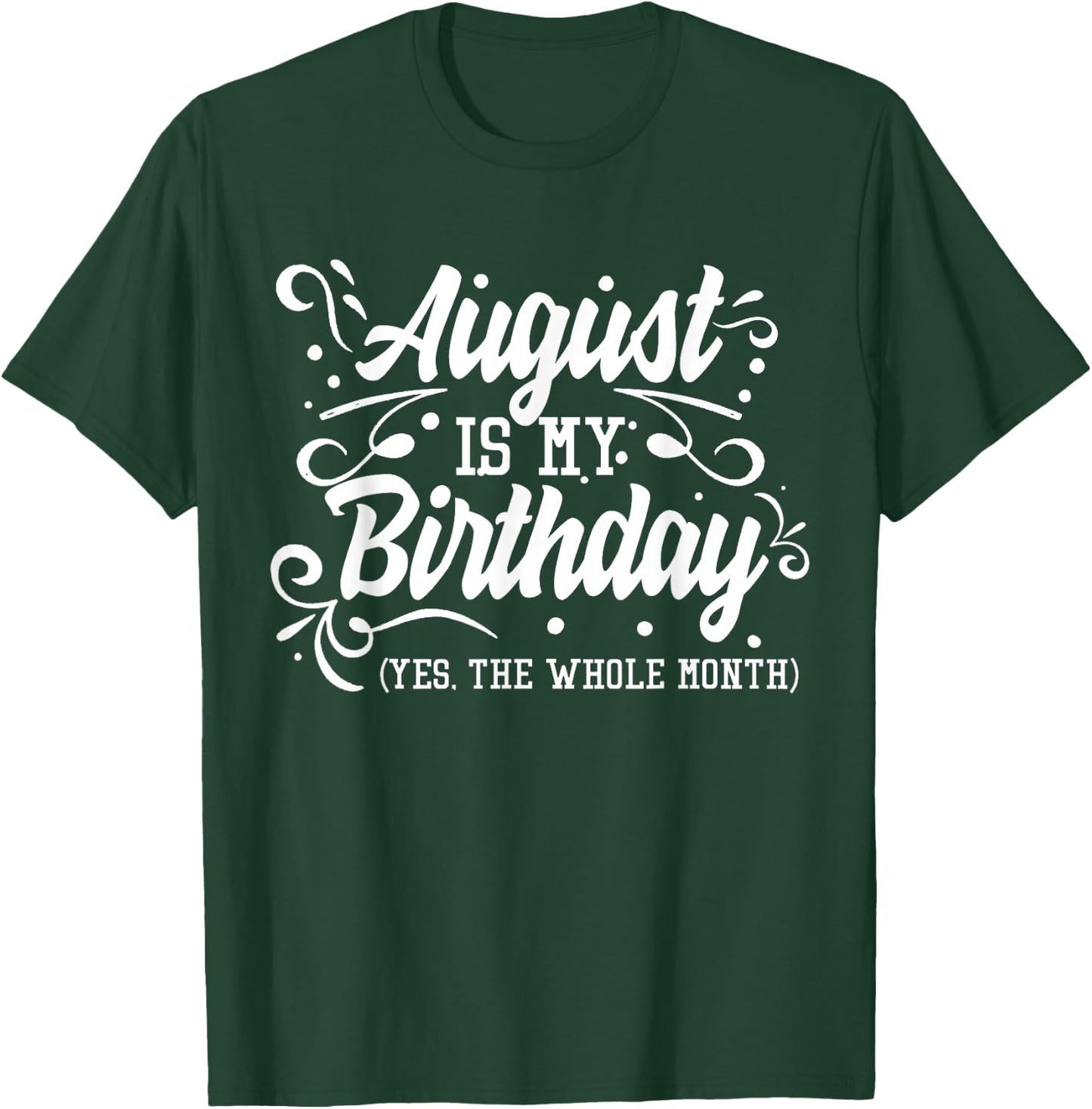 Funny August Is My Birthday Yes The Whole Month Birthday T-Shirt - T-Shirt | Forest