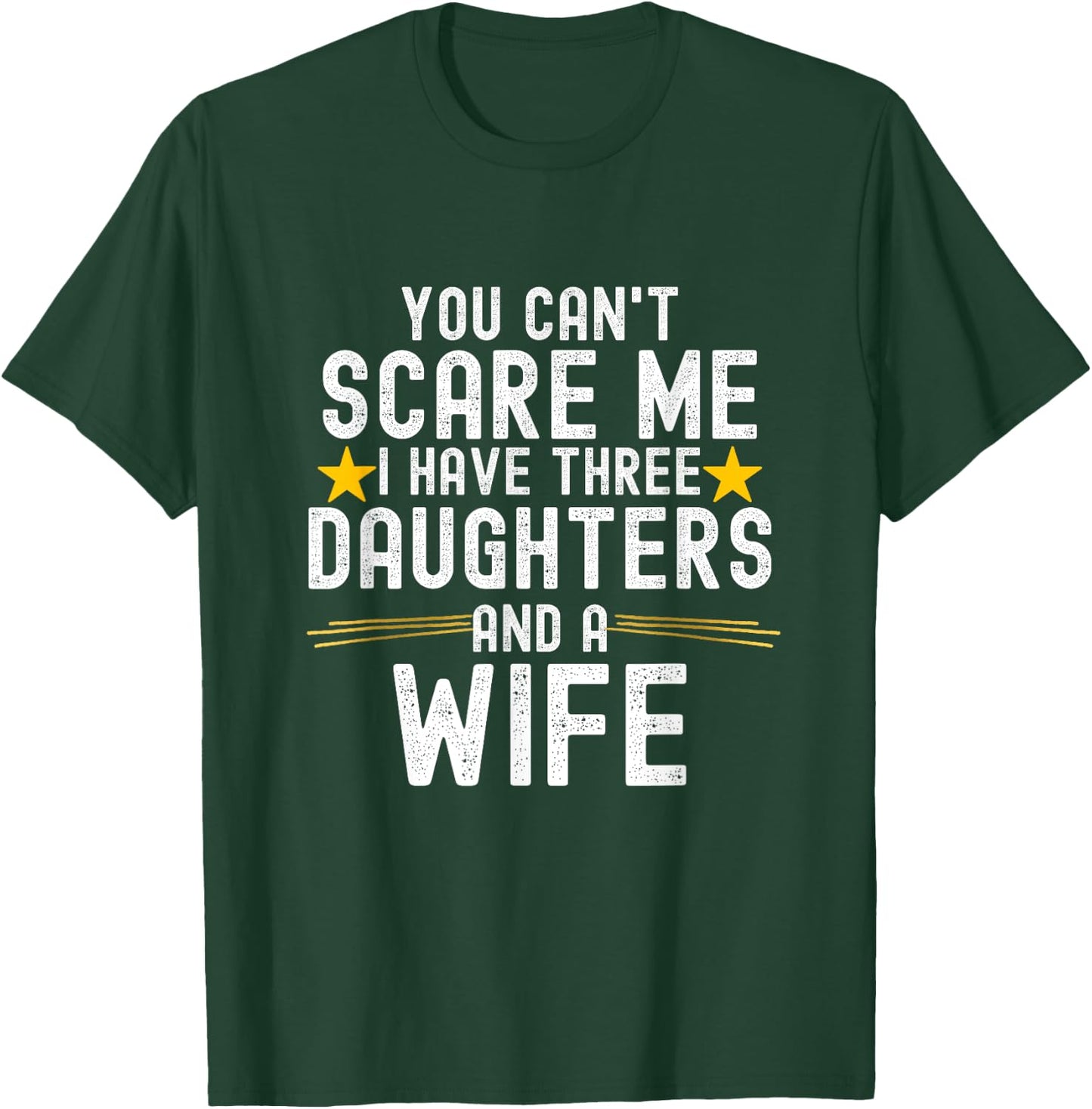 You Can't Scare Me I Have Three Daughters And A Wife T-Shirt - T-Shirt | Forest