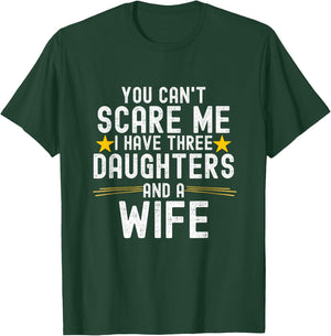 You Can't Scare Me I Have Three Daughters And A Wife T-Shirt - T-Shirt | Forest