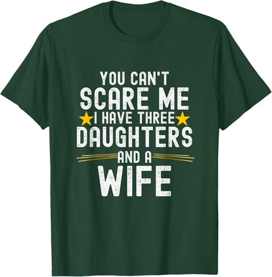 You Can't Scare Me I Have Three Daughters And A Wife T-Shirt - T-Shirt | Forest