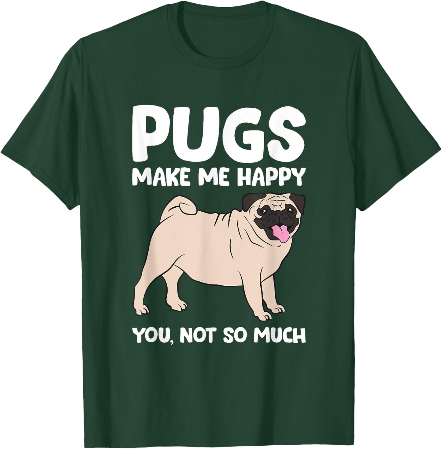 Pugs Make Me Happy You Not So Much Pug Dog Puppy Dog Men Women Girls Kids T-Shirt - T-Shirt | Forest