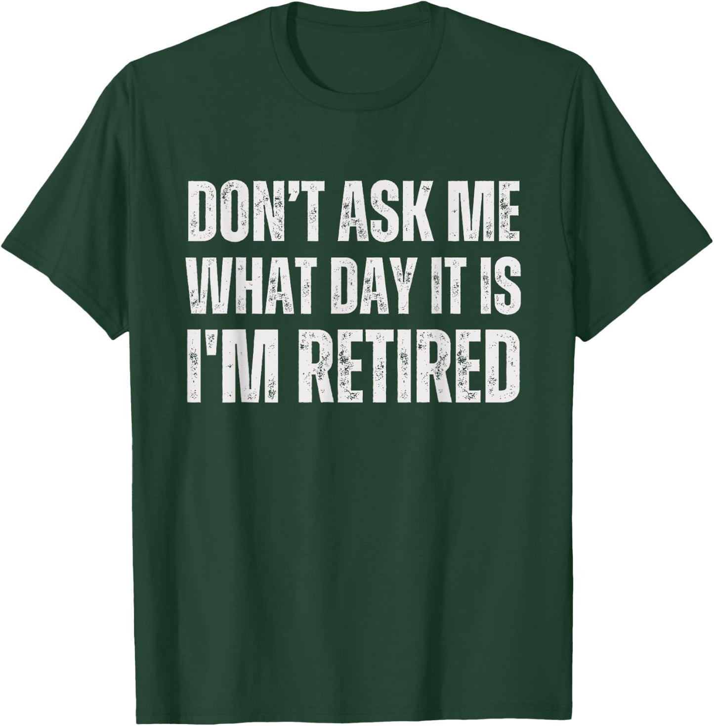 Don't ask me what day it is i am retired, funny retired T-Shirt - T-Shirt | Forest