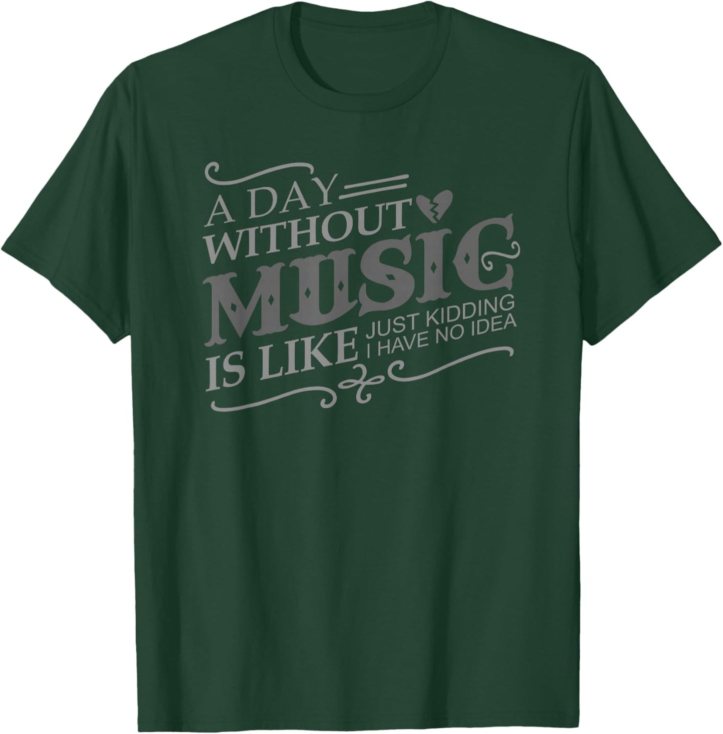 A Day Without Music Is Like Just Kidding I Have no Idea Gift T-Shirt - T-Shirt | Forest