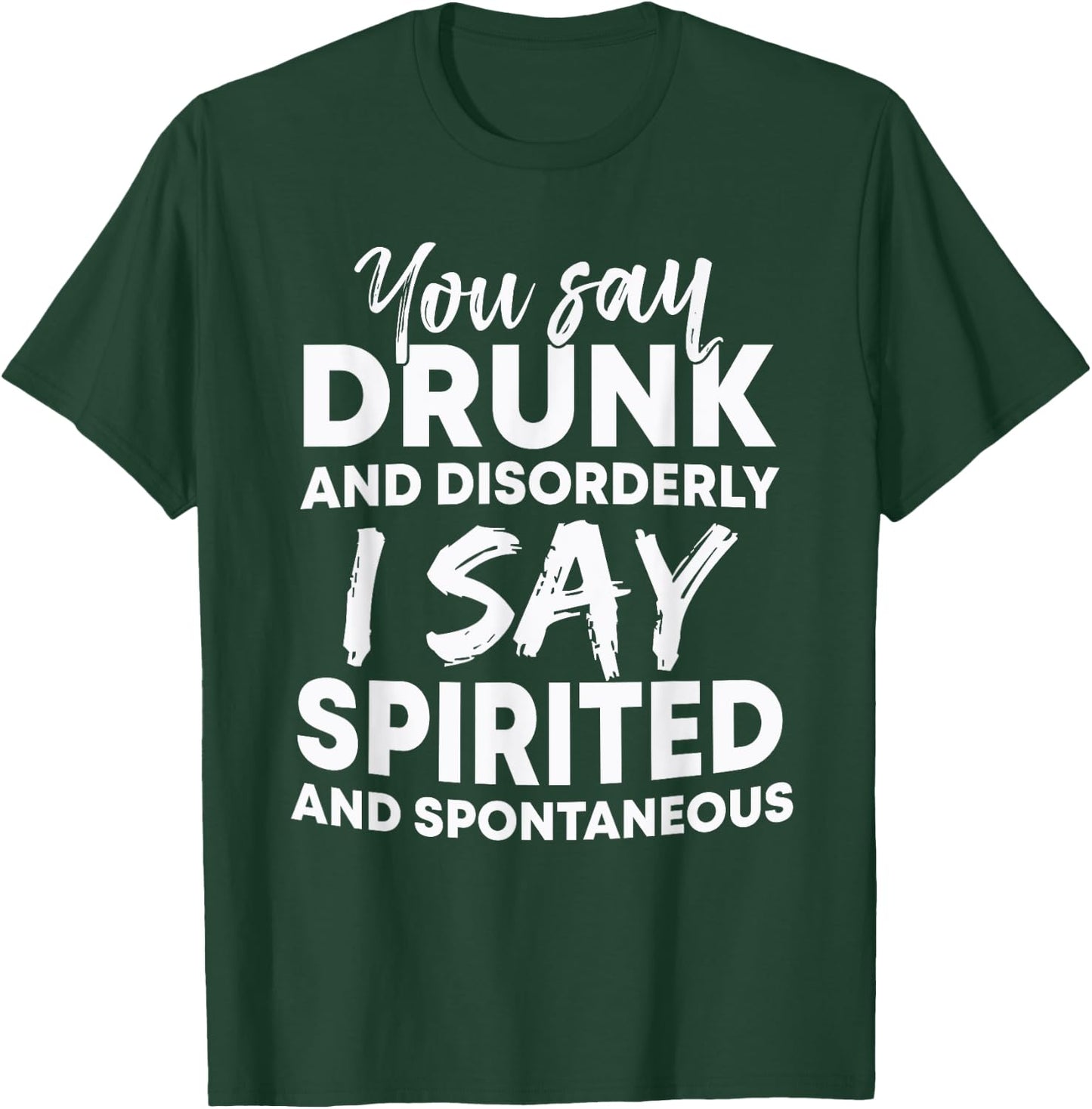 You Say Drunk And Disorderly I Say Spirited Spontaneous Beer T-Shirt - T-Shirt | Forest