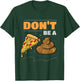 Don't Be A Pizza Poop Funny Gag T-Shirt - T-Shirt | Forest