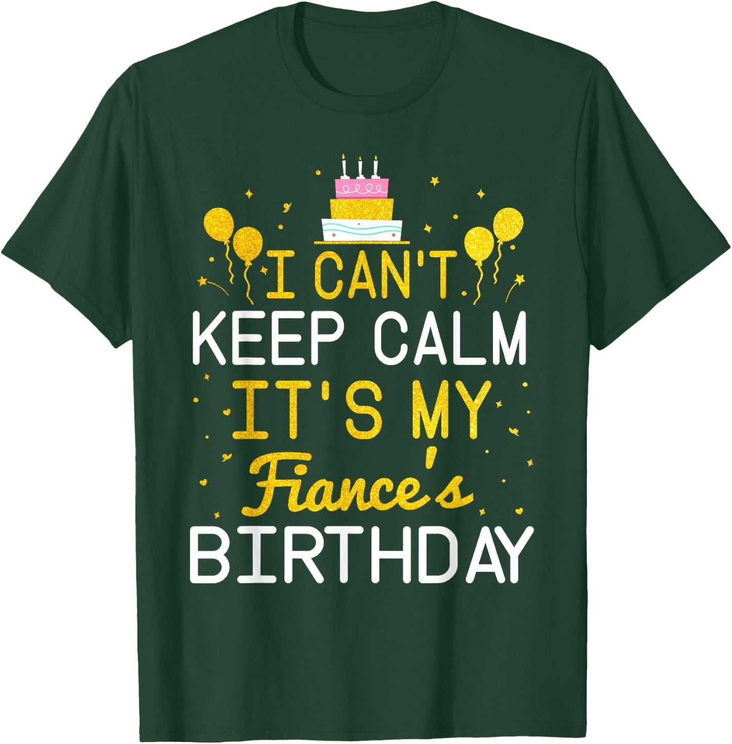 I Can't Keep Calm It's My Fiance's Birthday Funny Bday Gift T-Shirt - T-Shirt | Forest
