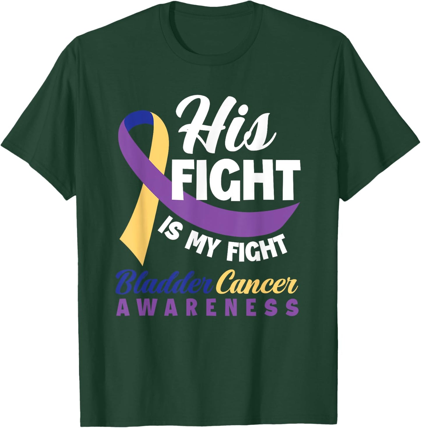 His Fight Is My Fight Bladder Cancer Awareness T-Shirt - T-Shirt | Forest