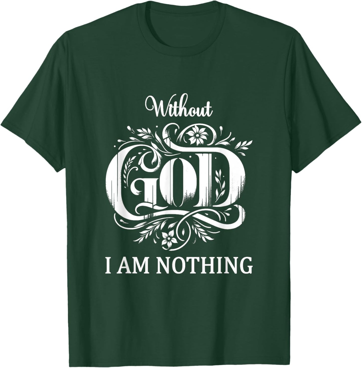 Without God I Am Nothing With God All Things Christian Faith T-Shirt - T-Shirt | Forest