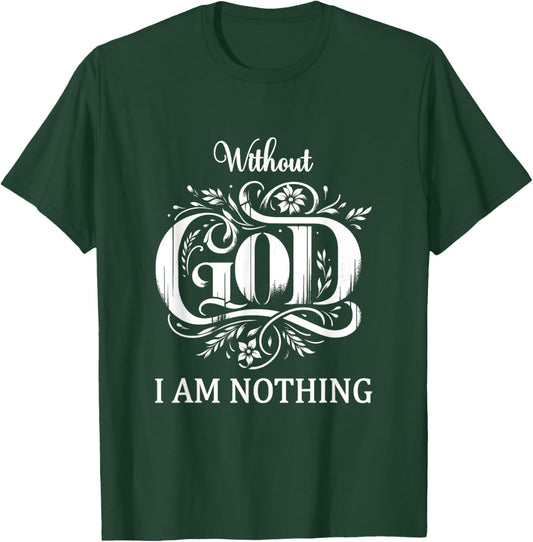 Without God I Am Nothing With God All Things Christian Faith T-Shirt - T-Shirt | Forest