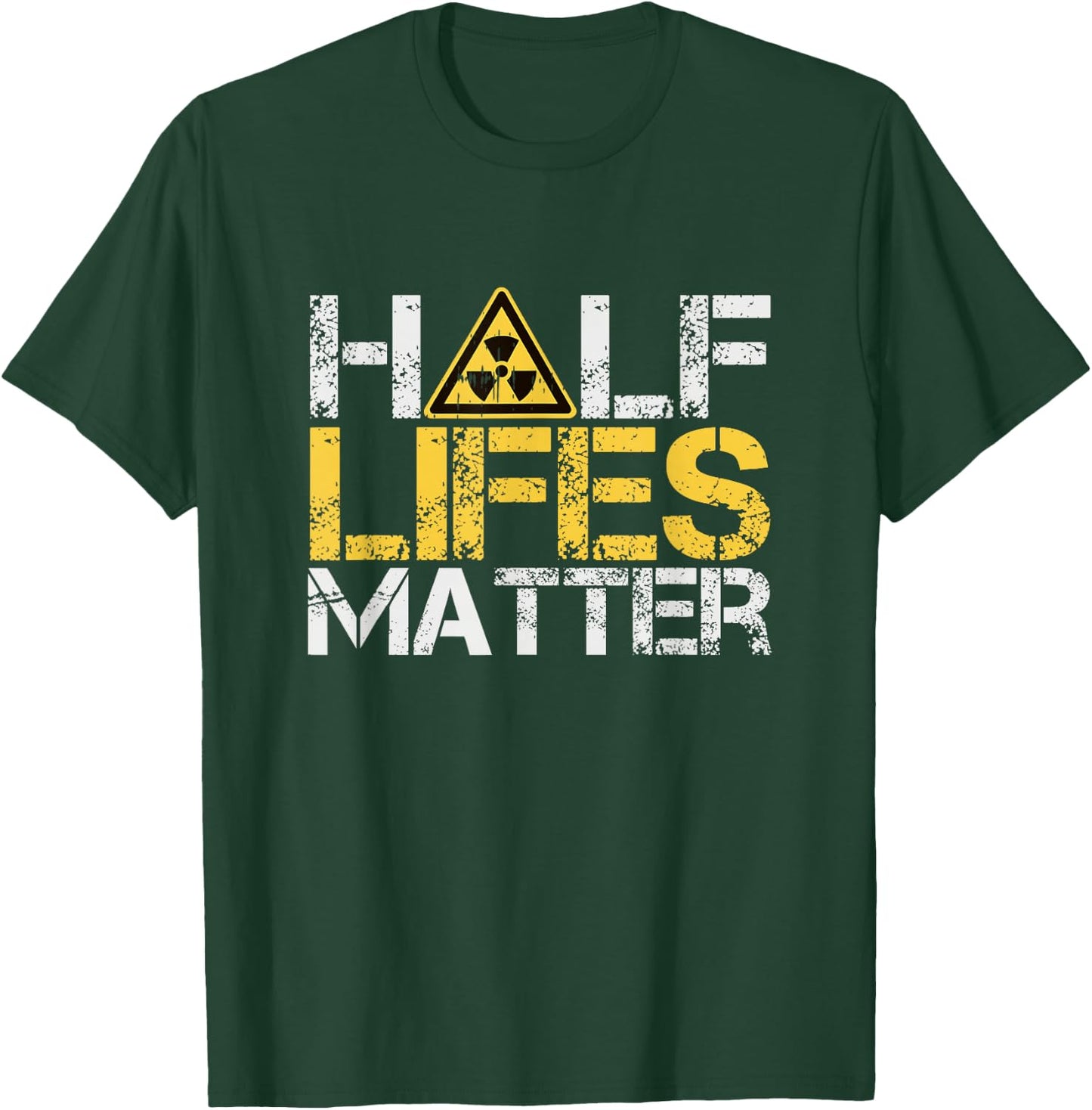 Half-Lives Matter Radioactive Saying Physics Radioactivity T-Shirt - T-Shirt | Forest