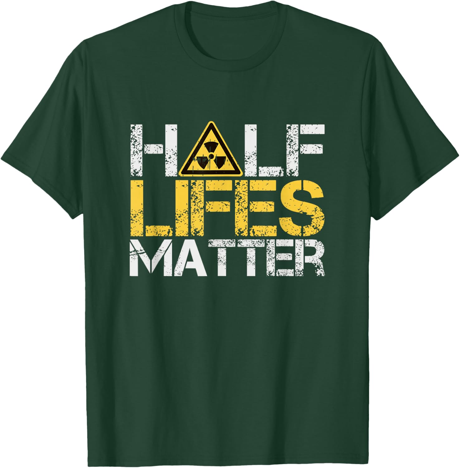 Half-Lives Matter Radioactive Saying Physics Radioactivity T-Shirt - T-Shirt | Forest