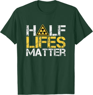 Half-Lives Matter Radioactive Saying Physics Radioactivity T-Shirt - T-Shirt | Forest