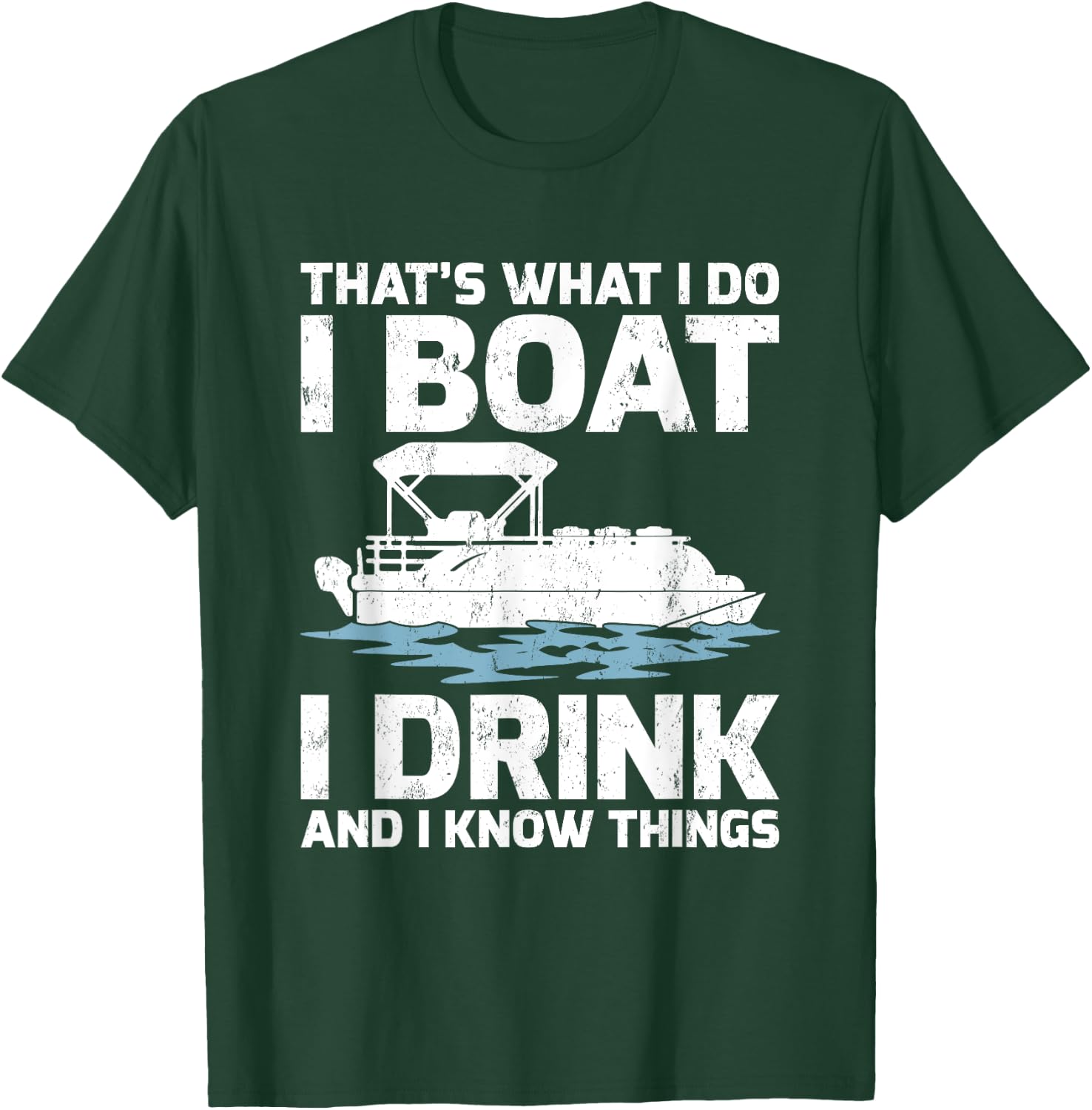 Funny That's What I Do I Boat I Drink And I Know Things T-Shirt - T-Shirt | Forest