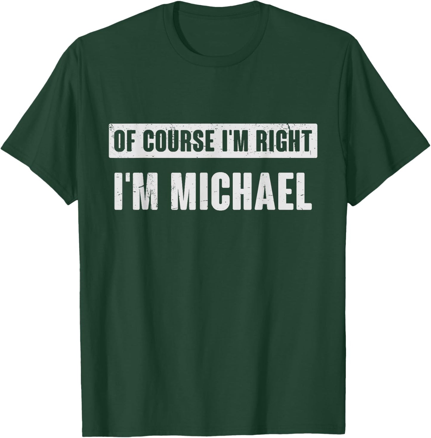 Of Course I'm Right I'm Michael - Funny Michael Name Gift T-Shirt - T-Shirt | Forest