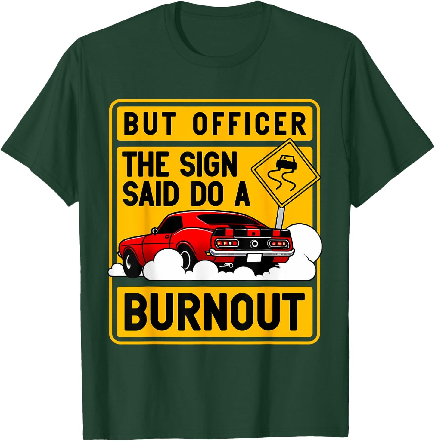But Officer The Sign Said Do A Burnout for a Car Guy T-Shirt - T-Shirt | Forest